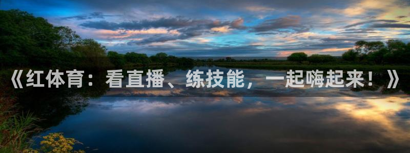 《红体育：看直播、练技能，一起嗨起来！》