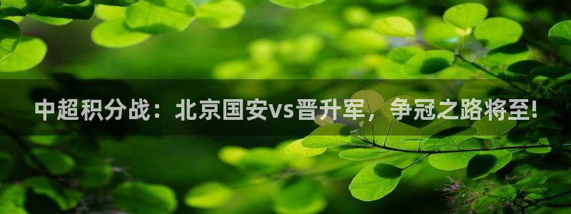 中超积分战：北京国安vs晋升军，争冠之路将至!