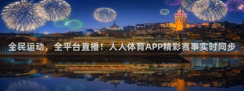 全民运动，全平台直播！人人体育APP精彩赛事实时同步