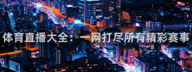 体育直播大全：一网打尽所有精彩赛事