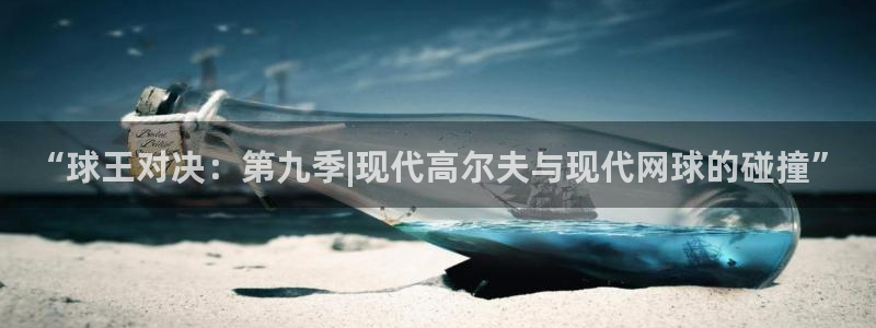 “球王对决：第九季|现代高尔夫与现代网球的碰撞”