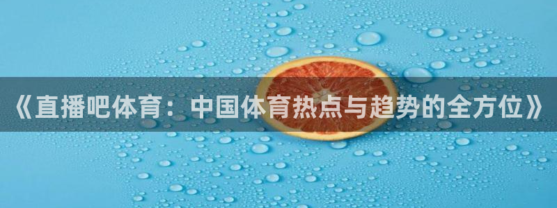 《直播吧体育：中国体育热点与趋势的全方位》