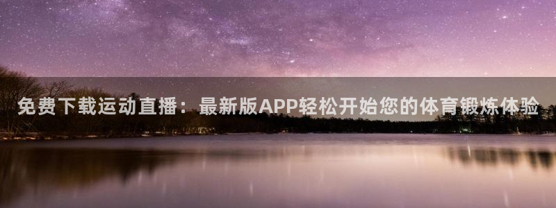 免费下载运动直播：最新版APP轻松开始您的体育锻炼体验