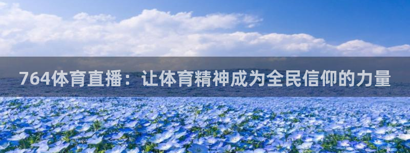 764体育直播：让体育精神成为全民信仰的力量