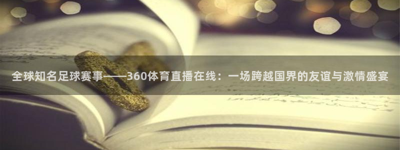 全球知名足球赛事——360体育直播在线：一场跨越国界的友谊与激情盛宴
