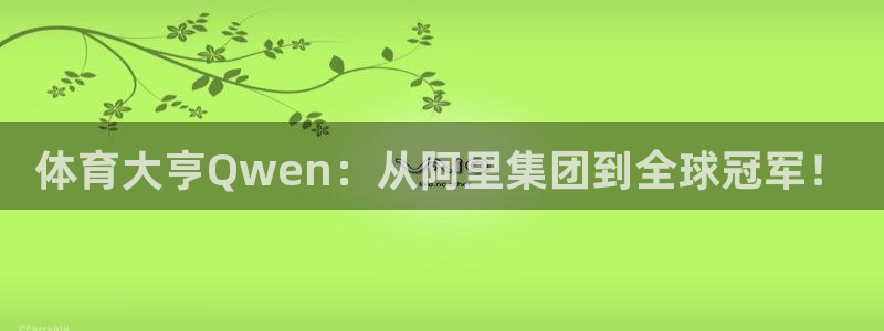 体育大亨Qwen：从阿里集团到全球冠军！